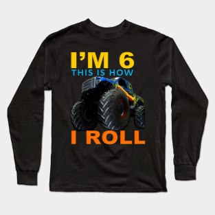 I'm 6 This Is How I Roll Kids Monster Truck 6th Birthday Long Sleeve T-Shirt